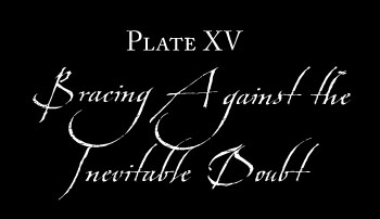 Plate XV: BRACING AGAINST THE INEVITABLE DOUBT