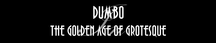 Dumbo & The Golden Age Of Grotesque